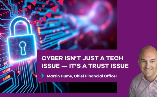 Cyber isn’t just a tech issue — it’s a trust issue, by Martin Hume, Chief Financial Officer. Illustration representing cyber security and data protection in the digital age, featuring digital locks and data streams.