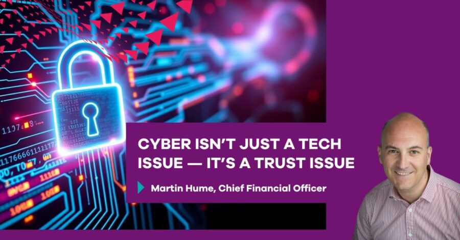 Cyber isn’t just a tech issue — it’s a trust issue, by Martin Hume, Chief Financial Officer. Illustration representing cyber security and data protection in the digital age, featuring digital locks and data streams.