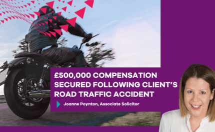 £500,000 COMPENSATION SECURED FOLLOWING CLIENT’S ROAD TRAFFIC ACCIDENT By Joanne Poynton